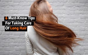 Tips For Long Hair | 6 Must-Know Tips For Taking Care Of Long Hair